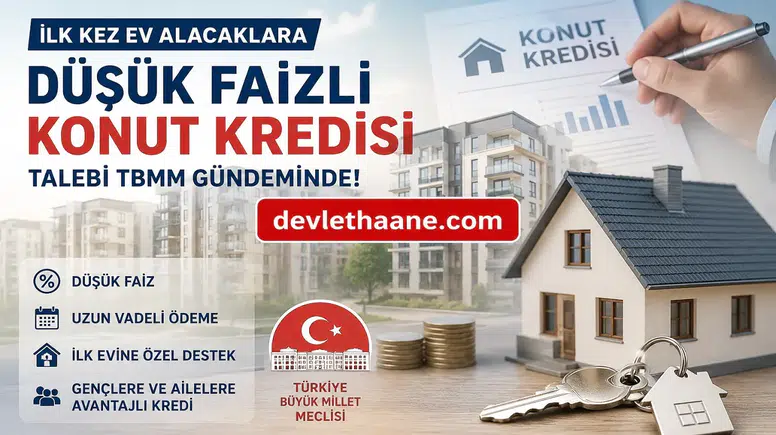 İlk Kez Ev Alacaklara Devlet Destekli Düşük Faizli Konut Kredisi Gündemde! TBMM’ye Binlerce Başvuru Yapıldı