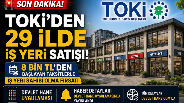 TOKİ'den 29 İlde İş Yeri Satışı! 8 Bin TL'den Başlayan Taksitlerle İş Yeri Sahibi Olma Fırsatı