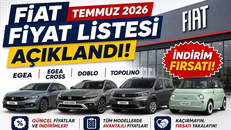 Fiat Temmuz 2026 Fiyat Listesi Açıklandı! Egea, Egea Cross, Doblo ve Topolino Modellerinde İndirim Fırsatı