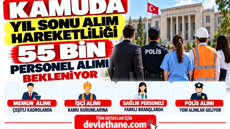 Kamuda Yıl Sonu Alım Hareketliliği: 55 Bin Memur, İşçi, Sağlık Personeli ve Polis Alımı Bekleniyor
