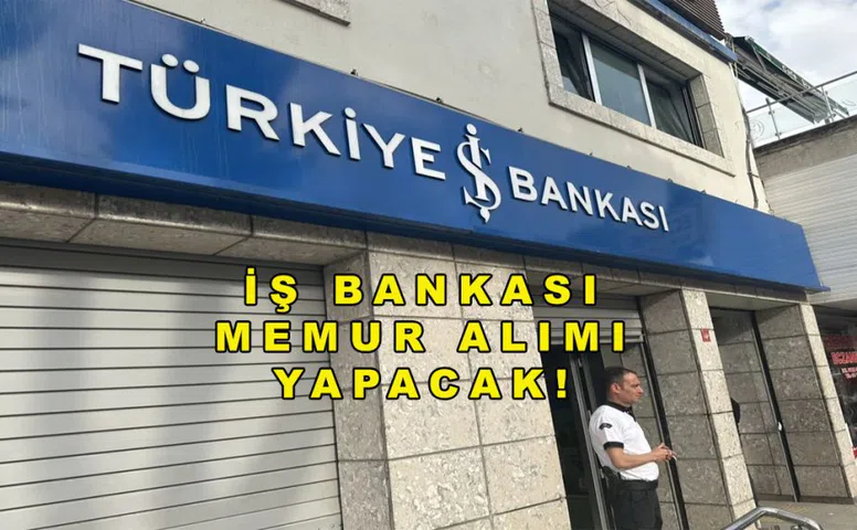 Türkiye İş Bankası 25 İlde 55 Memur Alımı Yapacağını Duyurdu!