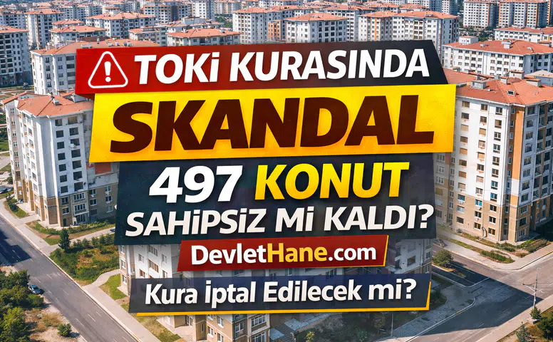 TOKİ Kurasında Tartışma: 500 Bin Sosyal Konut Çekilişinde 497 Konutun Sahipsiz Kaldığı İddiası