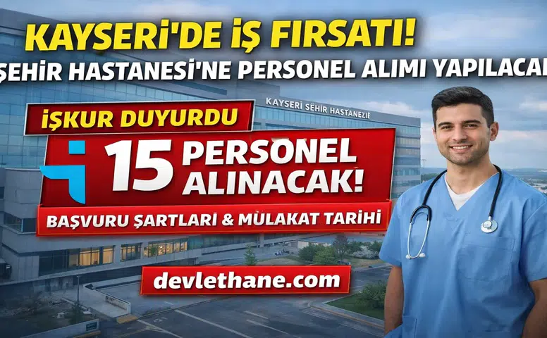 Kayseri Şehir Hastanesi 15 Personel Alımı Yapacak! İŞKUR Başvuru Şartları ve Mülakat Tarihi Açıklandı