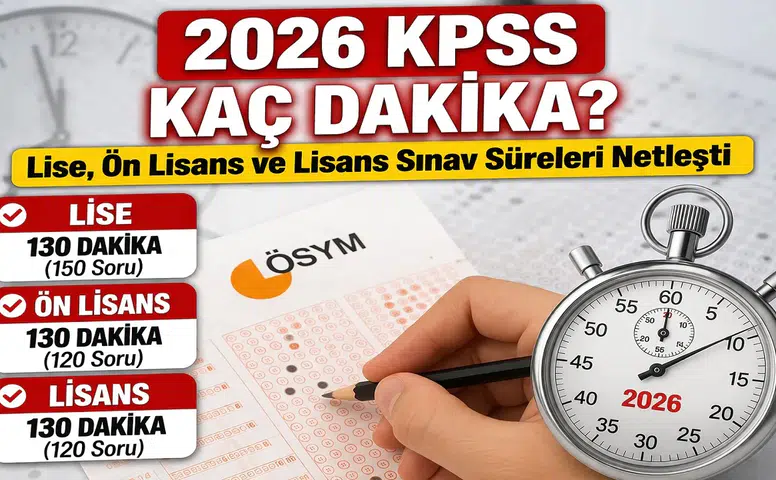 2026 KPSS Kaç Dakika? Lise, Ön Lisans ve Lisans Sınav Süreleri Netleşti