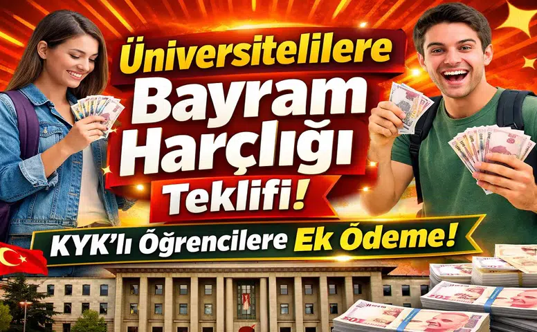 Üniversite Öğrencilerine Bayram Harçlığı İçin Kanun Teklifi Verildi! KYK Alanlara Ek Ödeme Gündemde