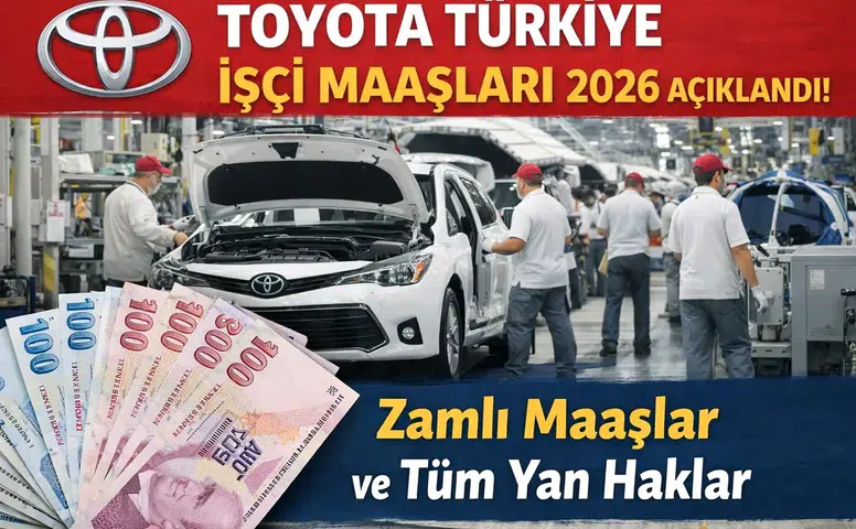 Toyota Türkiye İşçi Maaşları 2026 Açıklandı! Zamlı Maaşlar ve Tüm Yan Haklar