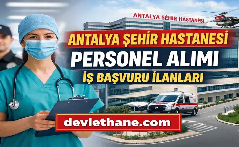 Antalya Şehir Hastanesi Personel Alımı Başvuruları Nasıl Yapılır? 2026 Güncel İş İlanları