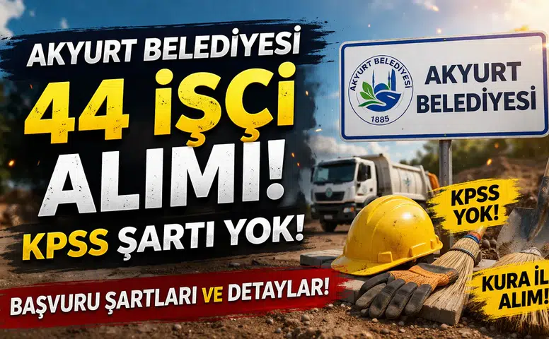 Ankara Akyurt Belediyesi 44 İşçi Alımı Yapıyor! Başvuru Şartları, Kura Süreci