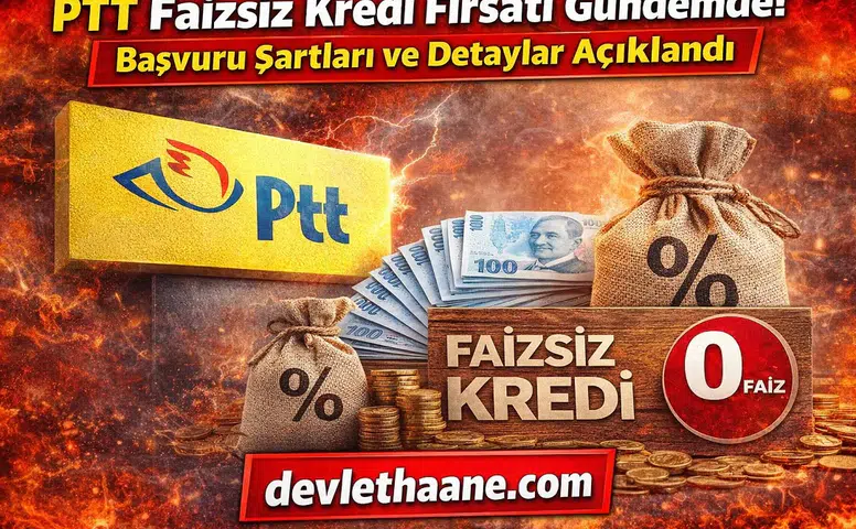 PTT Faizsiz Kredi Fırsatı Gündemde! Başvuru Şartları ve Detaylar Açıklandı