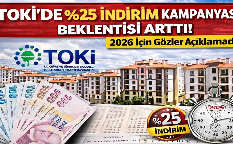 TOKİ’de %25 İndirim Kampanyası Beklentisi Arttı! 2026 İçin Gözler Açıklamada