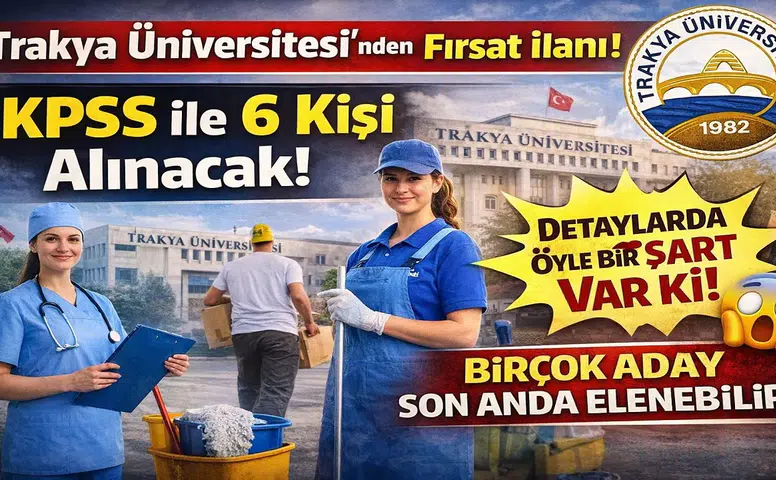 Trakya Üniversitesi 6 Sözleşmeli Personel Alımı Yapacak: KPSS Şartı Var, Sınav Yok