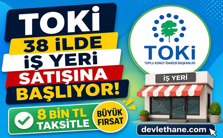 TOKİ 38 İlde İş Yeri Satışına Başlıyor! 8 Bin TL Taksitle Büyük Fırsat