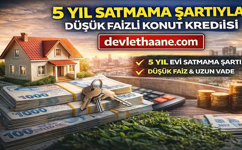 5 Yıl Satmama Şartıyla Düşük Faizli Konut Kredisi Geliyor