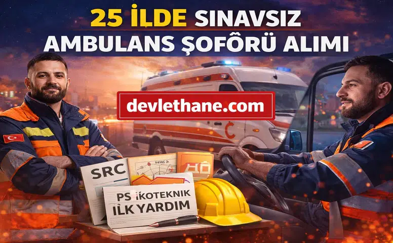 25 İlde Sınavsız Ambulans Şoförü Alımı Başladı! KPSS Şartsız Başvurular Alınıyor