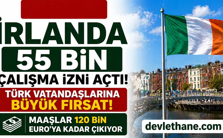İrlanda 55 Bin Çalışma İzni Açtı! Türk Vatandaşlarına Büyük Fırsat: Maaşlar 120 Bin Euro’ya Kadar Çıkıyor