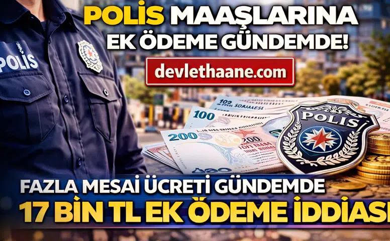 Polis Maaşlarına Ek Ödeme Geliyor mu? Fazla Mesai Ücreti Gündemde
