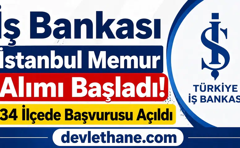 İş Bankası İstanbul Memur Alımı Başladı! 34 İlçede Başvurusu Açıldı