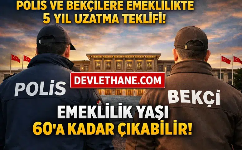 Polis ve Bekçilere Emeklilikte 5 Yıl Uzatma Teklifi Meclis Gündeminde: Yaş Sınırı 60’a Çıkabilir