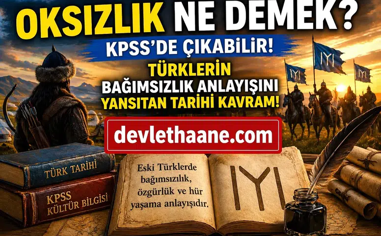 KPSS’de Çıkan “Oksızlık” Ne Demek? Türklerin Bağımsızlık Anlayışını Yansıtan Kavram
