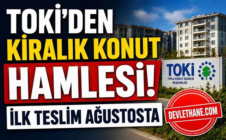 TOKİ’den Kiralık Konut Hamlesi! Ağustosta Teslim, Kiralar Yarı Fiyatına Düşecek