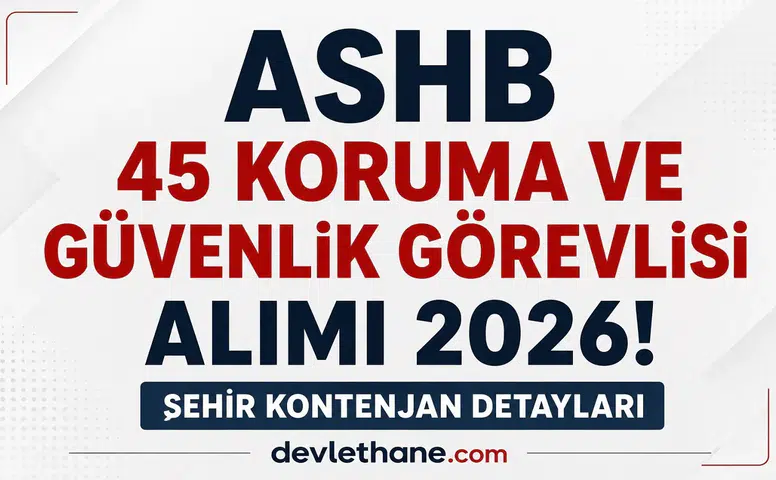 ASHB 45 Koruma ve Güvenlik Görevlisi Alımı Başladı! Şehir Şehir Kontenjanlar Açıklandı