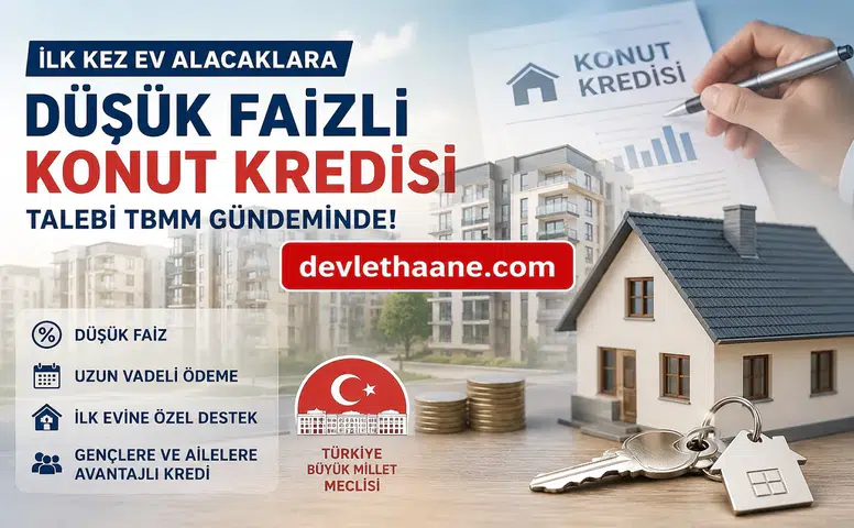 İlk Kez Ev Alacaklara Devlet Destekli Düşük Faizli Konut Kredisi Gündemde! TBMM’ye Binlerce Başvuru Yapıldı