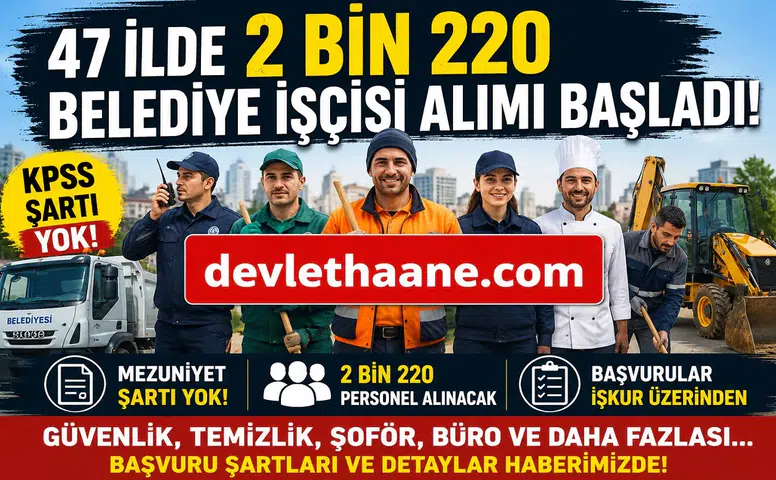 KPSS Şartsız Belediye İşçi Alımı Başladı: 47 İlde 2 Bin 220 Personel Alınacak