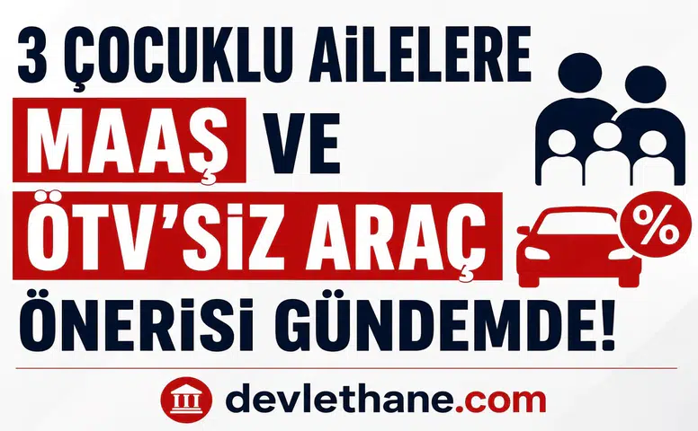 3 Çocuklu Ailelere Maaş, Emeklilik ve ÖTV’siz Araç Önerisi Gündemde