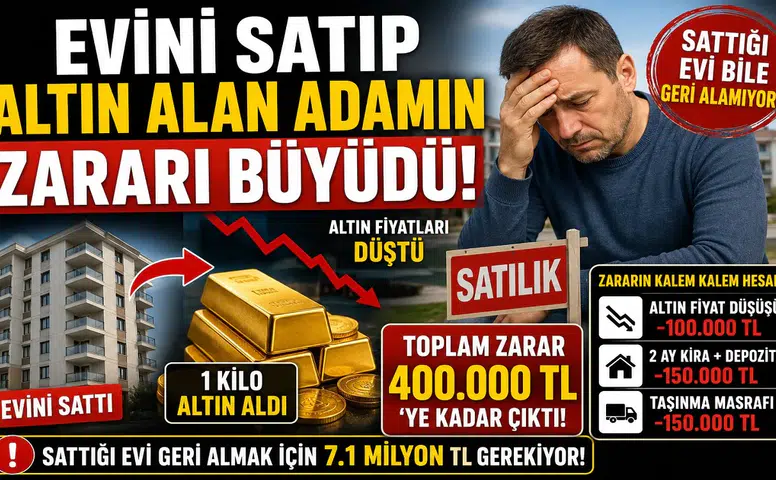 Evini Satıp Altına Yatırım Yapan Vatandaş Büyük Kayıp Yaşadı! Hesaplar Tutmadı, Zarar Yüz Binlerce Liraya Ulaştı