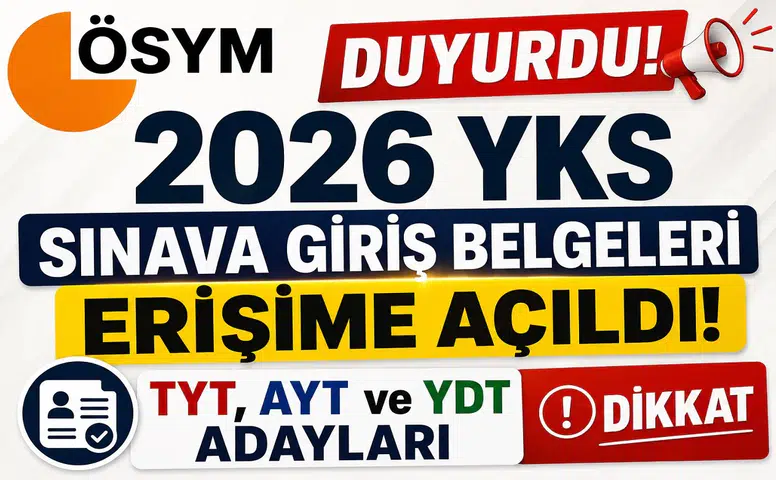 ÖSYM Duyurdu! 2026 YKS Sınava Giriş Belgeleri Erişime Açıldı: TYT, AYT ve YDT Adayları Dikkat