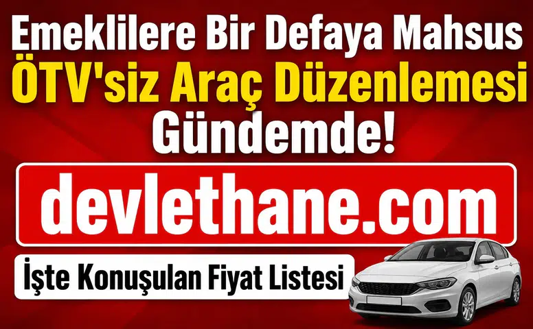 Emeklilere Bir Defaya Mahsus ÖTV'siz Araç Düzenlemesi Gündemde! İşte Konuşulan Fiyat Listesi