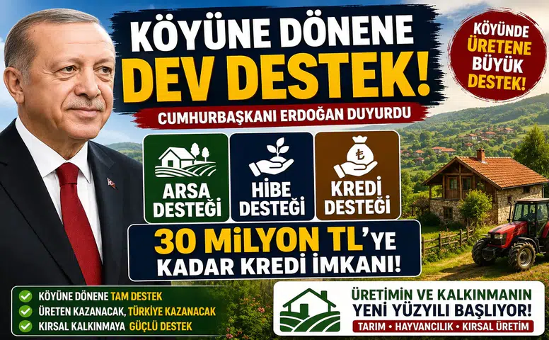 Köyüne Dönene Dev Destek! Arsa, Hibe ve 30 Milyon TL’ye Kadar Kredi İmkanı Açıklandı