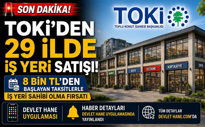 TOKİ'den 29 İlde İş Yeri Satışı! 8 Bin TL'den Başlayan Taksitlerle İş Yeri Sahibi Olma Fırsatı