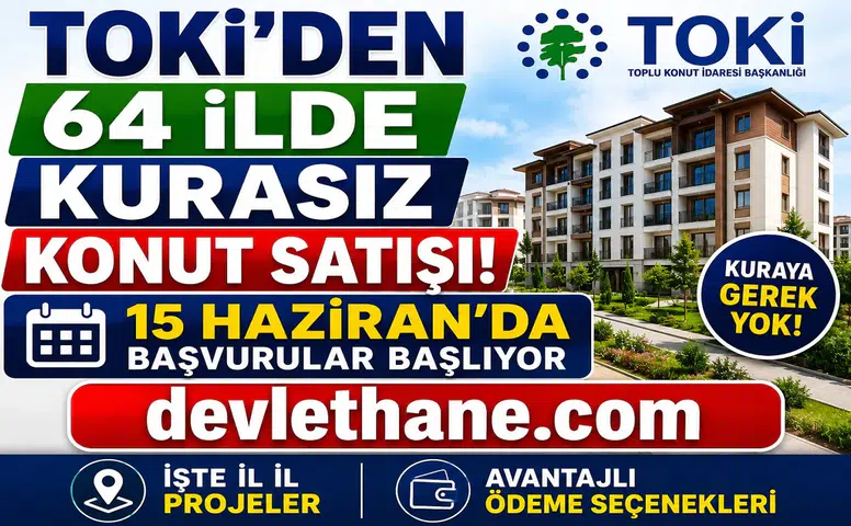 TOKİ'den 64 İlde Kurasız Konut Satışı! 15 Haziran'da Başvurular Başlıyor: İşte İl İl Projeler ve Ödeme Seçenekleri