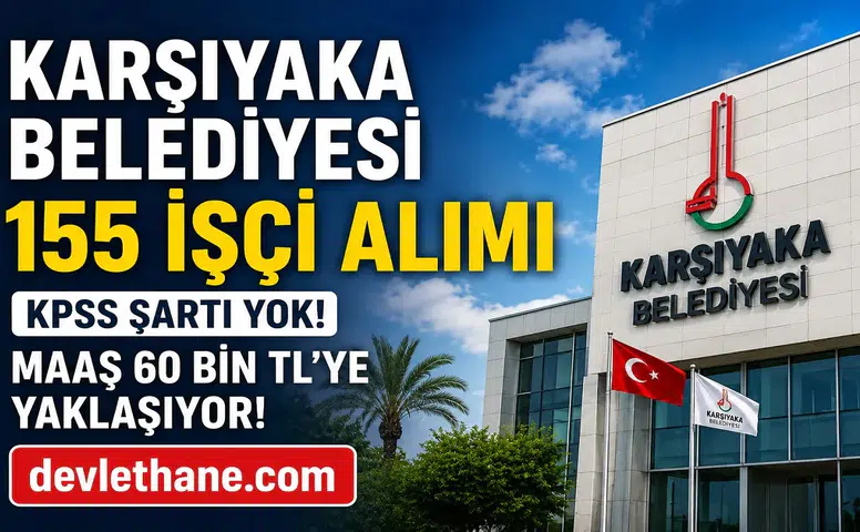 Karşıyaka Belediyesi KPSS Şartsız 155 İşçi Alımı Yapacak! Maaşlar 60 Bin TL’ye Yaklaşıyor, Başvurular Başladı