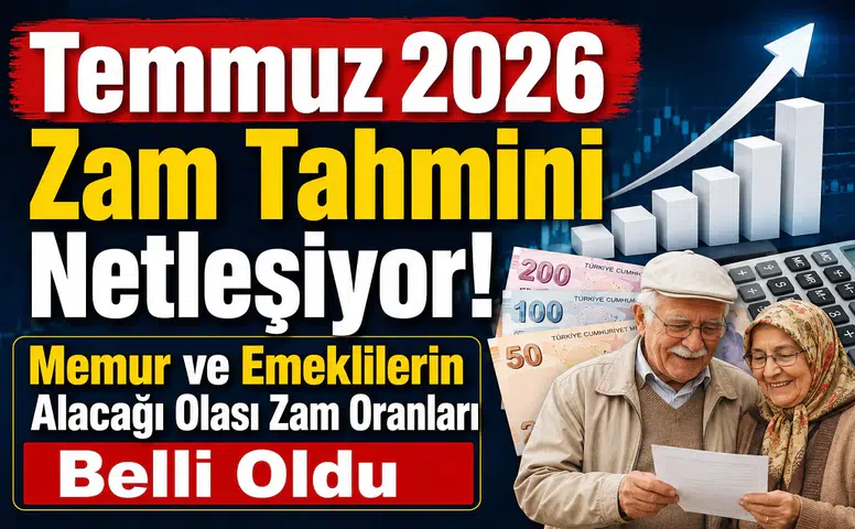 Temmuz 2026 Zam Tahmini Netleşiyor! Memur ve Emeklilerin Alacağı Olası Zam Oranları Belli Oldu