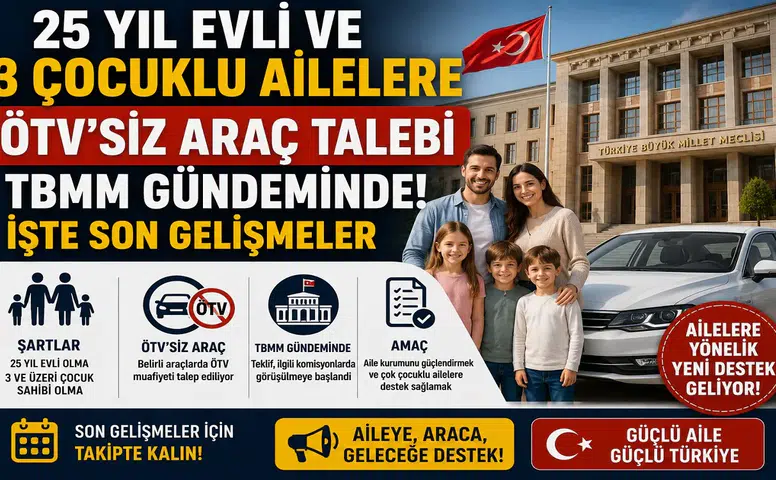 25 Yıl Evli ve 3 Çocuklu Ailelere ÖTV'siz Araç Talebi TBMM Gündeminde! İşte Son Gelişmeler