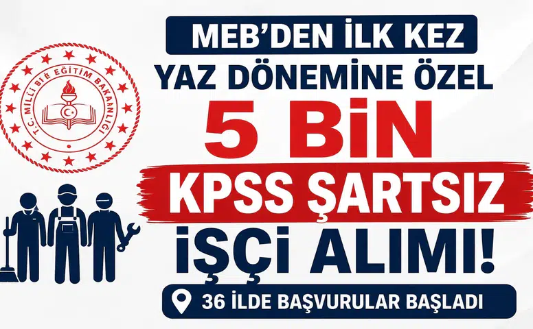 MEB'den İlk Kez Yaz Dönemine Özel 5 Bin KPSS Şartsız İşçi Alımı! 36 İlde Başvurular Başladı