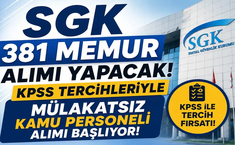 SGK 381 Memur Alımı Yapacak! KPSS Tercihleriyle Mülakatsız Kamu Personeli Alımı Başlıyor