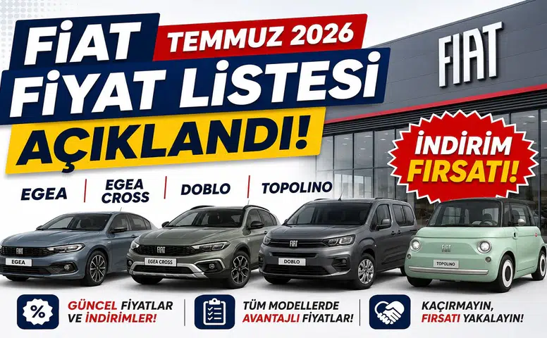Fiat Temmuz 2026 Fiyat Listesi Açıklandı! Egea, Egea Cross, Doblo ve Topolino Modellerinde İndirim Fırsatı