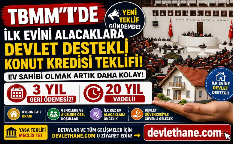 TBMM'de İlk Evini Alacaklara Devlet Destekli Konut Kredisi Teklifi! 3 Yıl Geri Ödemesiz, 20 Yıl Vadeli Model Masada