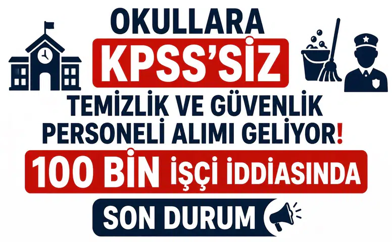 Okullara KPSS’siz Temizlik ve Güvenlik Personeli Alımı Geliyor! 100 Bin İşçi İddiasında Son Durum