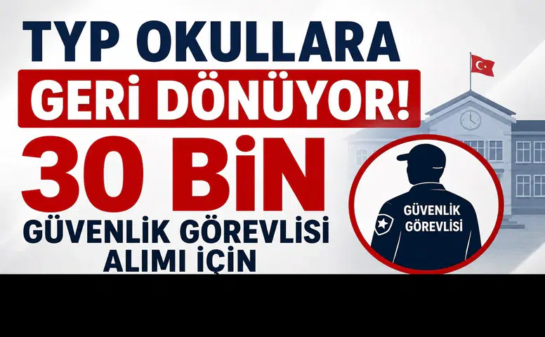 TYP Okullara Geri Dönüyor! 30 Bin Güvenlik Görevlisi Alımı İçin İŞKUR Başvurusu Gündemde