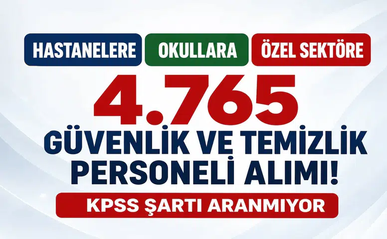 Hastanelere, Okullara ve Özel Sektöre 4.765 Güvenlik ve Temizlik Personeli Alımı! KPSS Şartı Aranmıyor