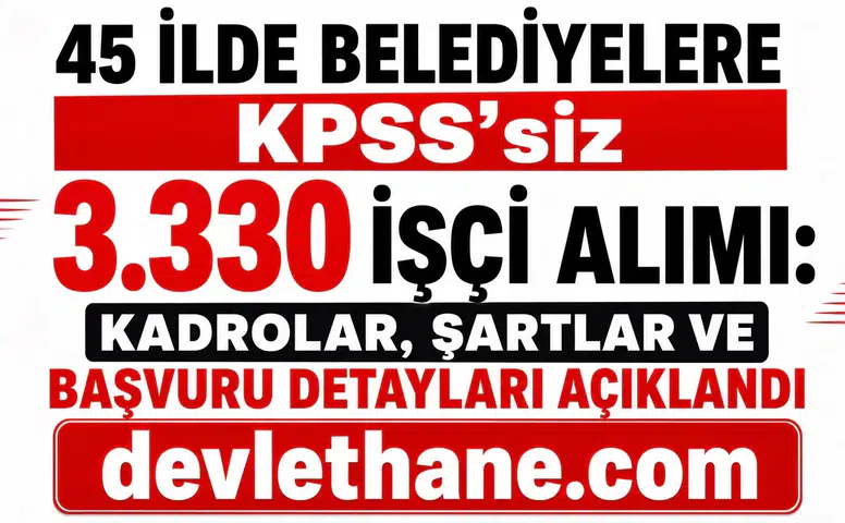 45 İlde Belediyelere KPSS’siz 3.330 İşçi Alımı: Kadrolar, Şartlar ve Başvuru Detayları Açıklandı