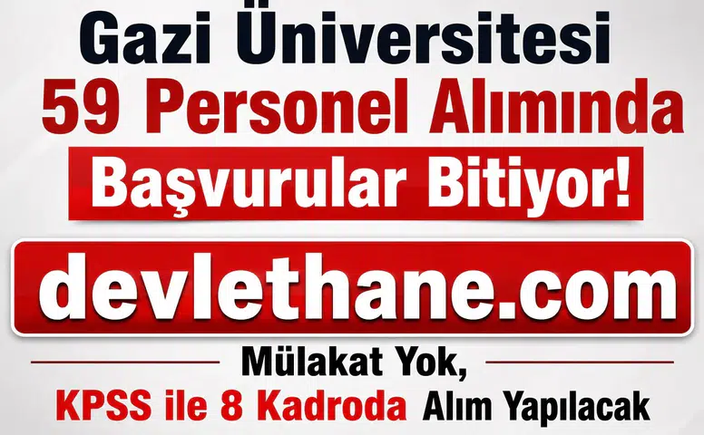 Gazi Üniversitesi 59 Personel Alımında Başvurular Bitiyor! Mülakat Yok, KPSS ile 8 Kadroda Alım Yapılacak