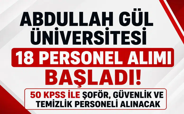 Abdullah Gül Üniversitesi 18 Personel Alımı Başladı! 50 KPSS ile Şoför, Güvenlik ve Temizlik Personeli Alınacak