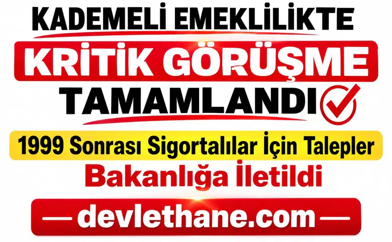 Kademeli Emeklilikte Kritik Görüşme Tamamlandı: 1999 Sonrası Sigortalılar İçin Talepler Bakanlığa İletildi