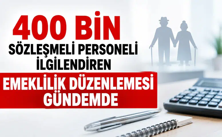400 Bin Sözleşmeli Personeli İlgilendiren Emeklilik Düzenlemesi Gündemde: Eksik Primler İçin Borçlanma Formülü