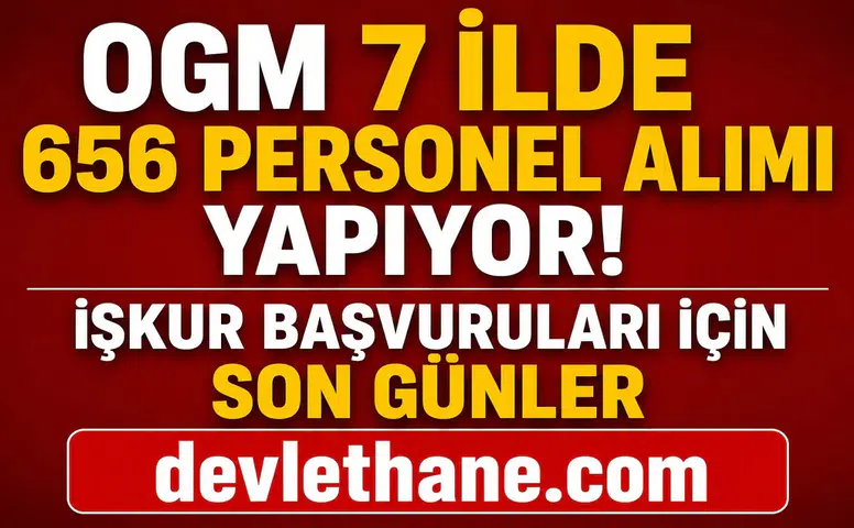 OGM 7 İlde 656 Personel Alımı Yapıyor! İŞKUR Başvuruları İçin Son Günler